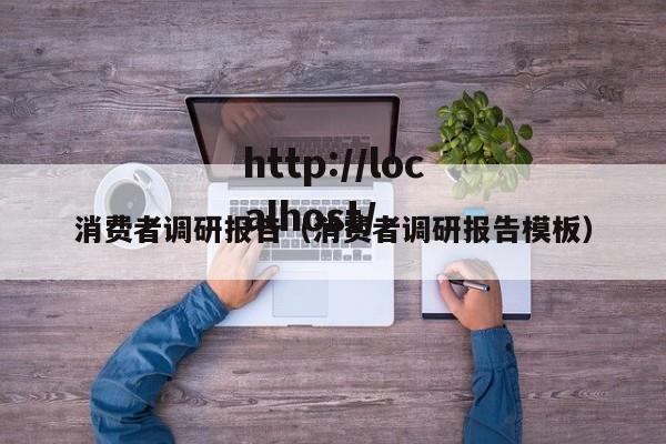 消费者调研报告(消费者调研报告模板)